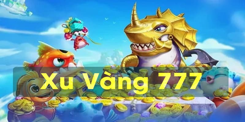 Bắn cá xu vàng 777 ưu điểm nổi bật
