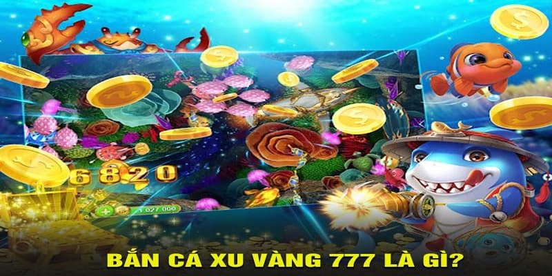 Bắn cá xu vàng 777 nguồn gốc
